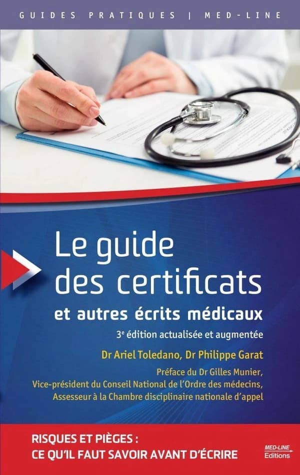 Le guide des certificats et autres écrits médicaux (3e éd. actualisée et augmentée) Dr Ariel Toledano, Dr Philippe Garat ; préface du Dr Gilles Munier,...