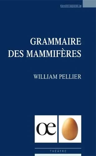 Grammaire des mammifères : théâtre (2e éd. revue par l'auteur) William Pellier