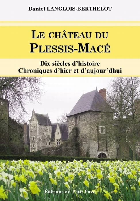 Le château du Plessis-Macé : dix siècles d'histoire, chroniques d'hier et d'aujourd'hui