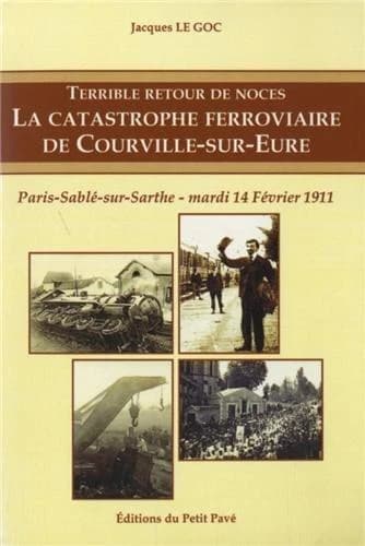 Terrible retour de noces : la catastrophe ferroviaire de Courville-sur-Eure : Paris-Sablé-sur-Sarthe, mardi 14 février 1911