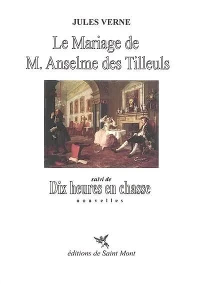 Le mariage de M. Anselme des Tilleuls ; suivi de Dix heures en chasse