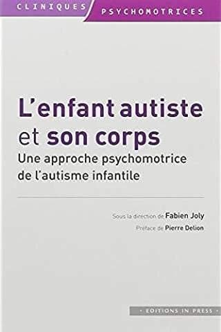 L'enfant autiste et son corps : une approche psychomotrice de l'autisme infantile