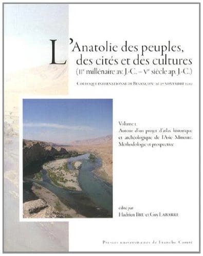 L'Anatolie des peuples, des cités et des cultures : IIe millénaire av. J.-C.-Ve ap. J.-C. : colloque international de Besançon, 26-27 novembre 2010