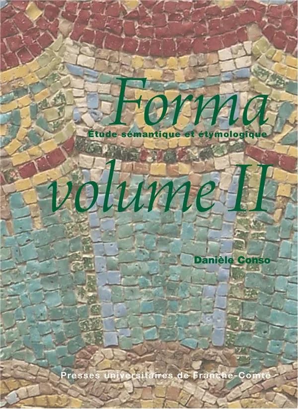 Forma, étude sémantique et étymologique. Volume II