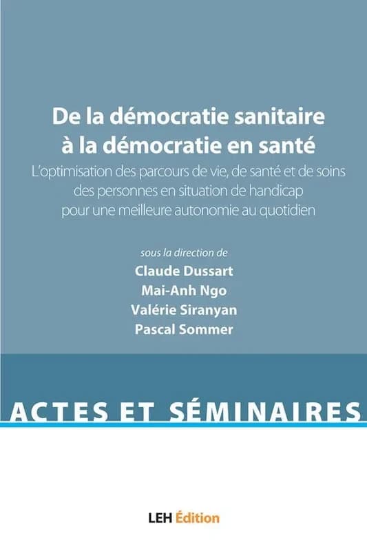 De la démocratie sanitaire à la démocratie en santé. Volume 2, L'optimisation des parcours de vie, de santé et de soins des personnes en situation de handicap pour une meilleure autonomie au quotidien : acte du colloque qui s'est tenu à l'université de Mo