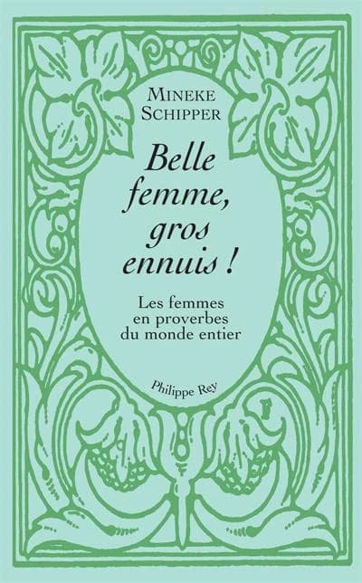 Belle femme, gros ennuis ! : les femmes en proverbes du monde entier