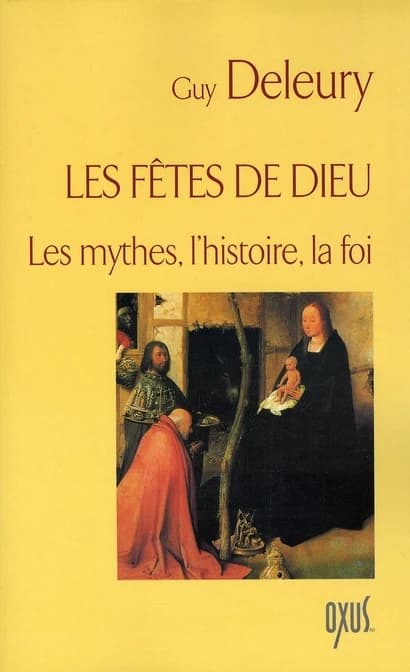 Les fêtes de Dieu : les mythes, l'histoire, la foi
