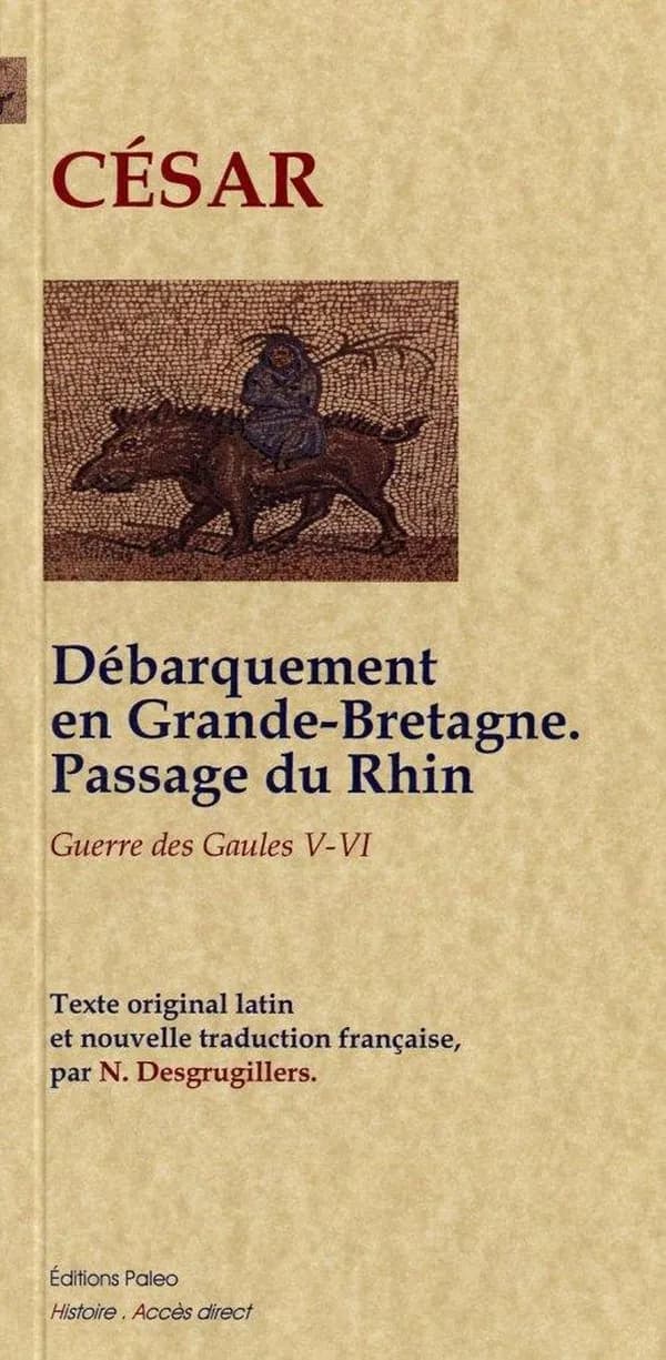 La guerre des Gaules ; livres 5 et 6 ; débarquement en Grande-Bretagne ; passage du Rhin