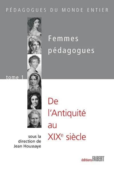 Femmes pédagogues. Tome 1, De l'Antiquité au XIXe siècle