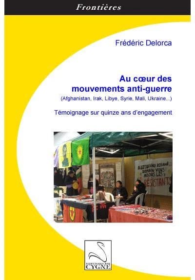 Au coeur des mouvements anti-guerre : Afghanistan, Irak, Libye, Syrie, Mali, Ukraine : témoignage sur quinze ans d'engagement