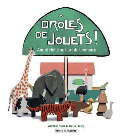 Drôles de jouets ! : André Hellé ou l'art de l'enfance : exposition du 18 octobre 2012 au 9 juin 2013, ville de Poissy, Musée du jouet