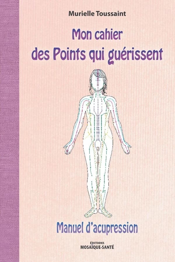 Mon cahier des points qui guérissent : manuel d'acupression