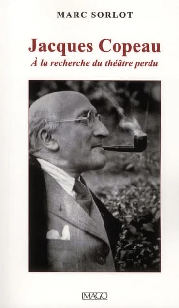 Jacques Copeau : à la recherche du théâtre perdu : à la recherche du théâtre perdu