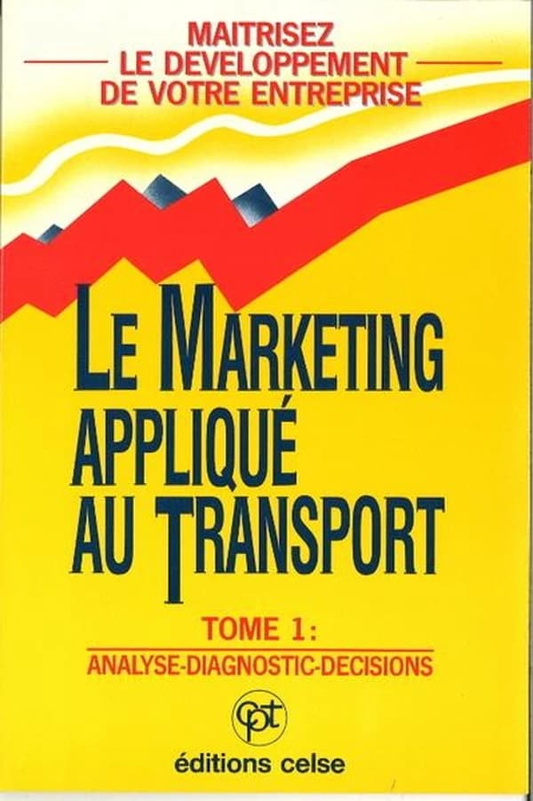 Le Marketing appliqué au transport. 1, Analyse, diagnostic, décisions : maîtrisez le développement de votre entreprise !