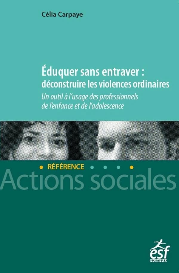 Eduquer sans entraver : déconstruire les violences ordinaires : Un outil à l'usage des professionnels de l'enfance et de l'adolescence