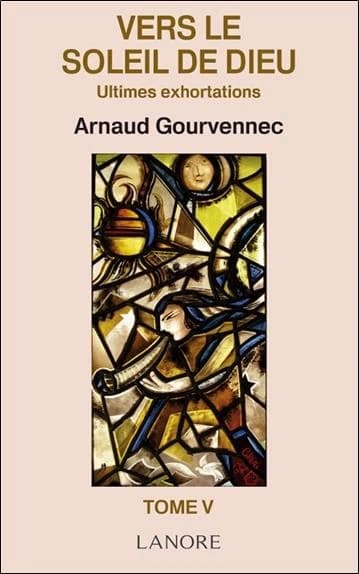 Vers le soleil de Dieu. Tome V, Ultimes exhortations