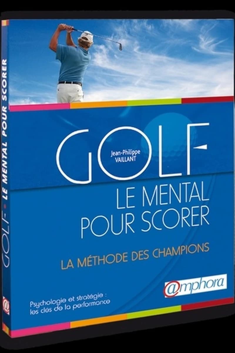 Golf : le mental pour scorer : psychologie et stratégie