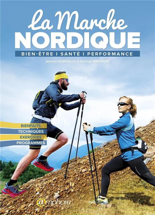 La marche nordique : bien-être, santé, performance : bienfaits, techniques, exercices, programmes