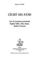 L'écrit des jours : lire les journaux personnels : Eugène Dabit, Alice James, Sandor Ferenczi