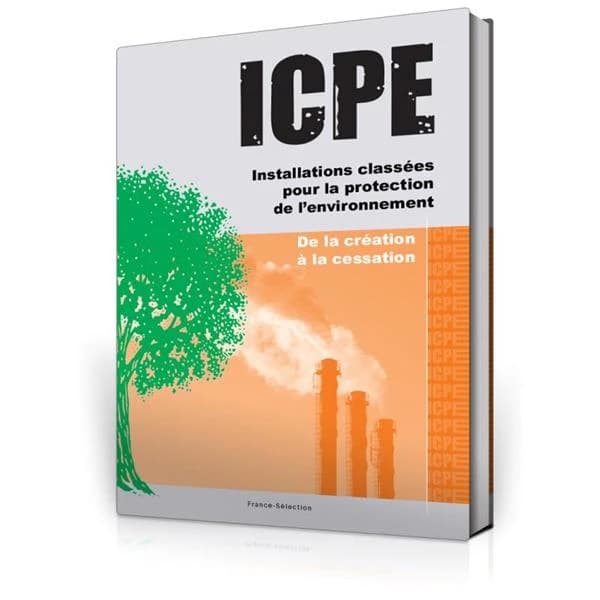 ICPE, installations classées pour la protection de l'environnement : de la création à la cessation