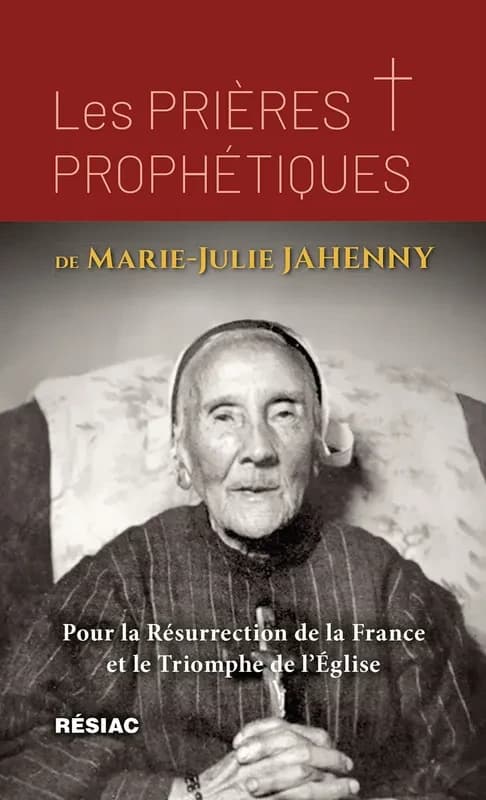 Les prières prophétiques de Marie-Julie Jahenny : la stigmatisée de Blain, 1850-1941