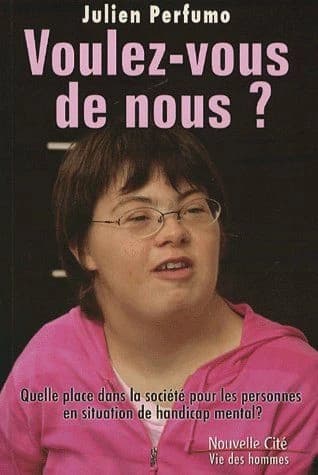 Voulez-vous de nous ? : quelle place dans la société pour les personnes en situation de handicap mental ? : réalités, expériences, convictions, témoignages, propositions, espérances