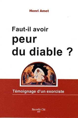 Faut-il avoir peur du diable ? : témoignage d'un exorciste : récit