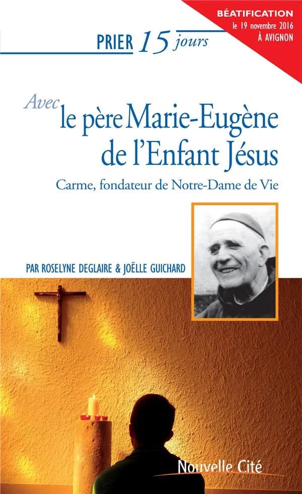 Prier 15 jours avec le père Marie-Eugène de l'Enfant Jésus : carme, fondateur de Notre-Dame de Vie