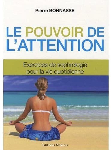 Le pouvoir de l'attention : exercices de sophrologie pour l'éveil de la conscience et la connaissance de soi dans la vie quotidienne