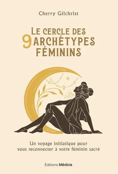 Le cercle des 9 archétypes féminins : un voyage initiatique pour vous reconnecter à votre féminin sacré
