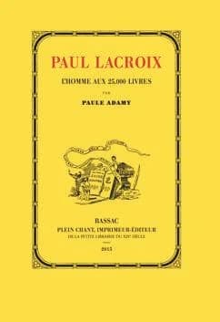 Paul Lacroix : l'homme aux 25000 livres, 1806-1884