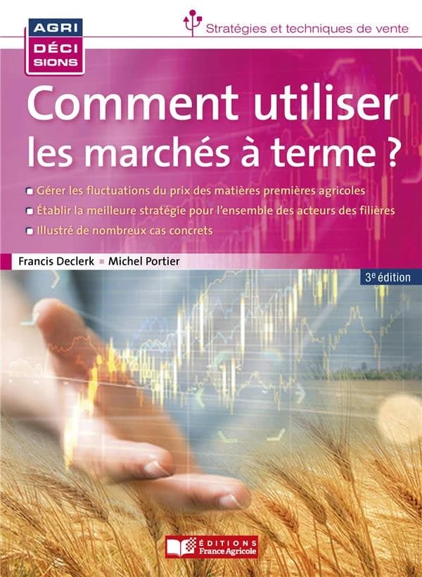 Comment utiliser les marchés à terme agricoles (3e éd. actualisée) Francis Declerck, Michel Portier