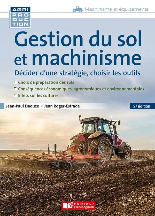 Gestion du sol et machinisme : décider d'une stratégie, choisir les outils (2e éd.) Jean-Paul Daouze, Jean Roger-Estrade