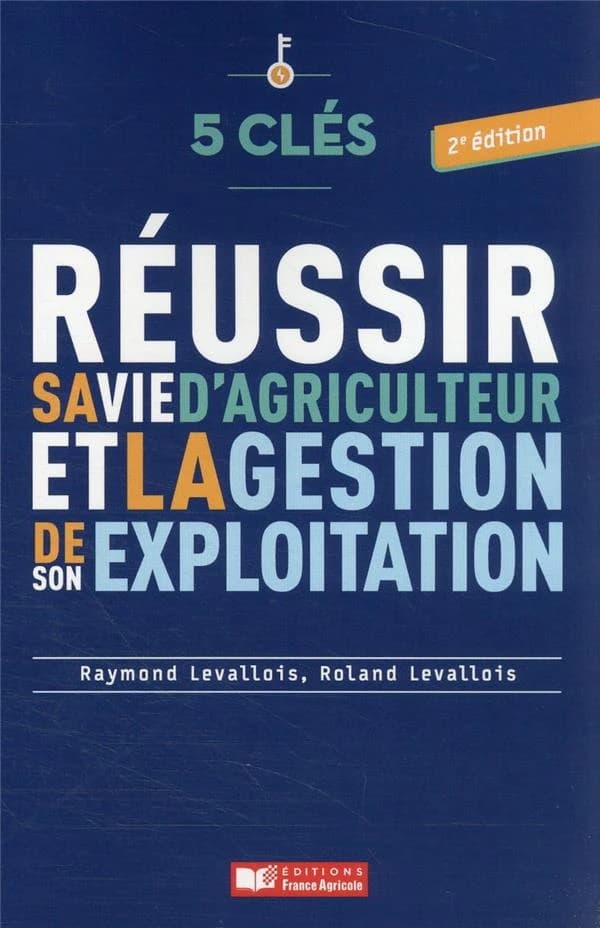 Réussir sa vie d'agriculteur et la gestion de son exploitation (2e éd.) Raymond Levallois et Roland Levallois