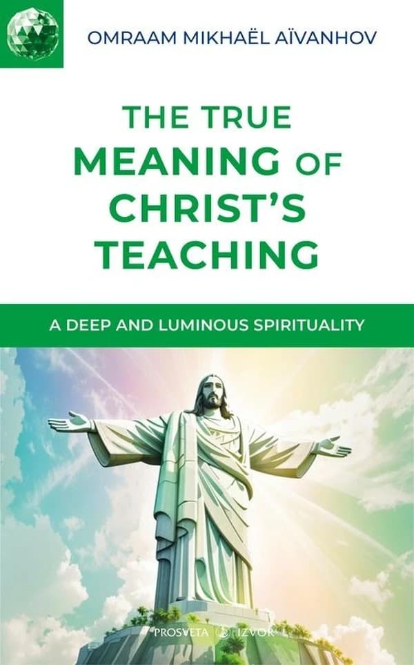 The True meaning of Christ's teaching (Nouv. éd.) Omraam Mikhaël Aïvanhov