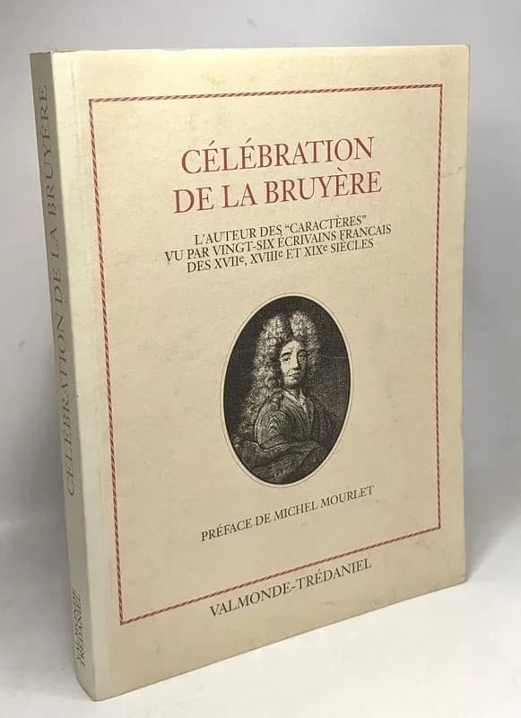 Célébration de La Bruyère : l'auteur des "Caractères" vu par vingt-six écrivains français des XVIIe, XVIIIe et XIXe siècles