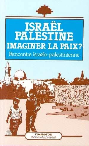 Israël Palestine, imaginer la paix : rencontre israélo-palestinienne : actes