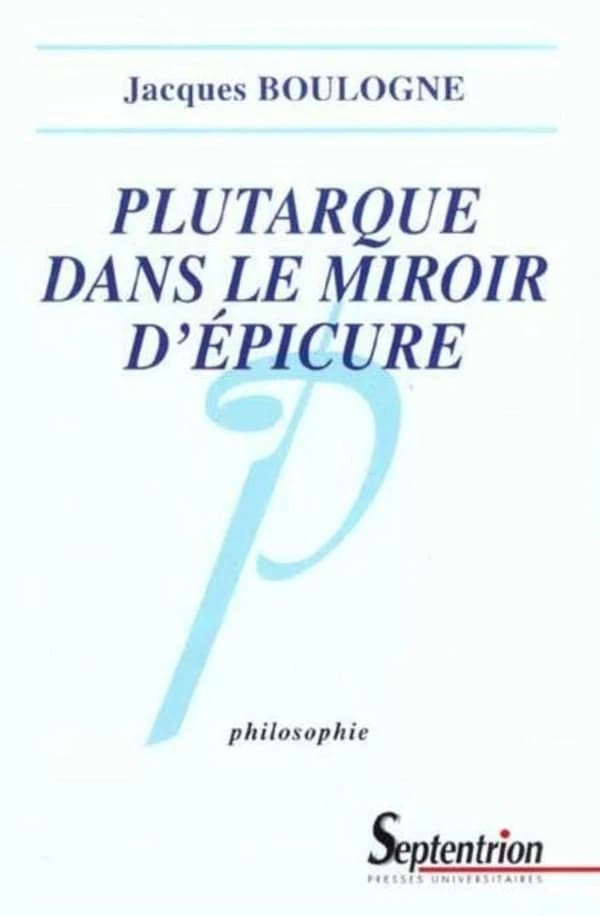 Plutarque dans le miroir d'Épicure : analyse d'une critique systématique de l'épicurisme