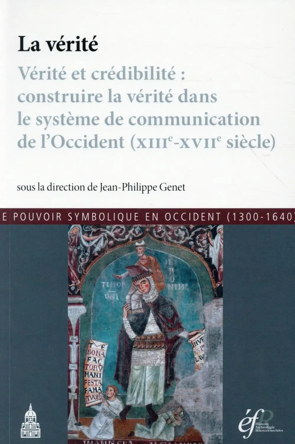 La vérité : vérité et crédibilité : construire la vérité dans le système de communication de l'Occident, XIIIe-XVIIe siècle : actes de la conférence organisée à Rome en 2012