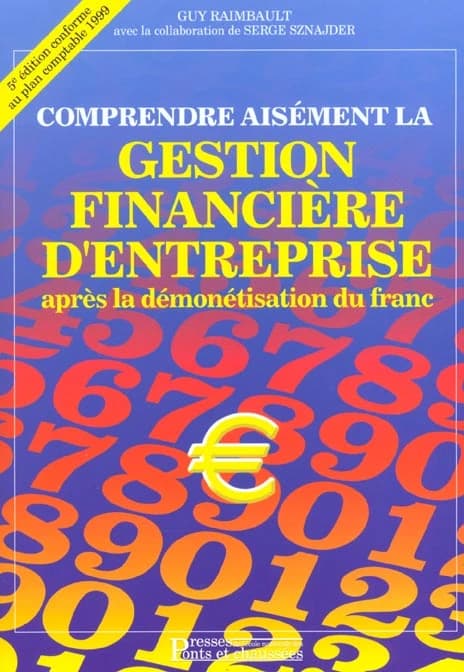 Comprendre aisément la gestion financière d'entreprise après la démonétisation du franc : comptabilité générale, analyse financière, comptabilité analytique, gestion prévisionnelle (5e éd. mise à jour selon PCG99 et après démonétisation du franc du 17 fév