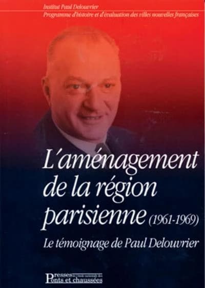 L'aménagement de la région parisienne : 1961-1969 : le témoignage de Paul Delouvrier accompagné par un entretien avec Michel Debré