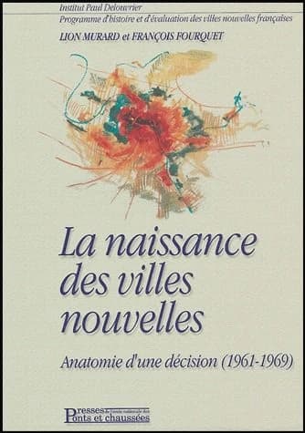 La naissance des villes nouvelles, anatomie d'une décision (1961-1969) : le témoignage de Michel Arrou-Vignod, Elio Boulakia, Paul Delouvrier, Jean-Pierre Duport...