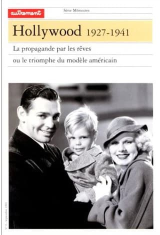 Hollywood : 1927-1941 : la propagande par les rêves ou Le triomphe du modèle américain