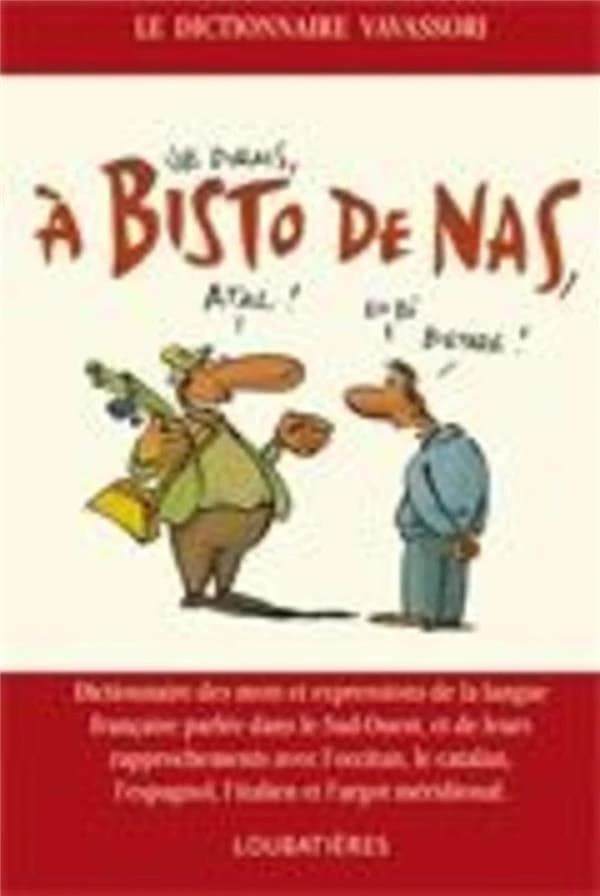 À bisto de nas : dictionnaire des mots et expressions de la langue française parlée dans le sud-ouest, et de leurs rapprochements avec l'occitan, le catalan, l'espagnol, l'italien et l'argot méridional