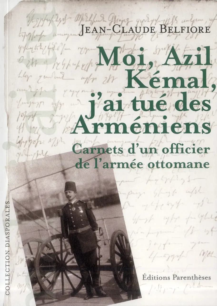 Moi, Azil Kémal, j'ai tué des Arméniens : carnets d'un officier de l'armée ottomane