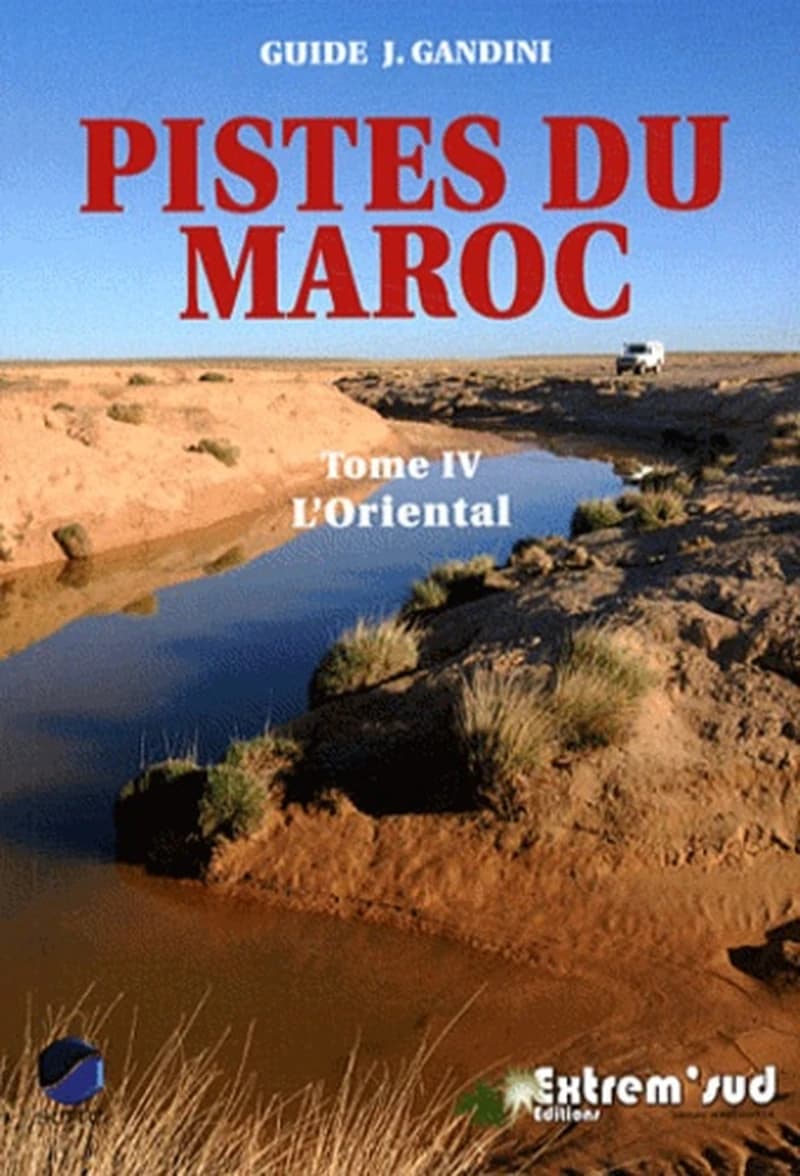 Pistes du Maroc : à travers l'histoire. Tome 4, L'Oriental, de la Méditerranée à Figuig (4e éd.) Jacques Gandini ; assisté de Hocein Ahalfi