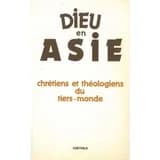 Dieu en Asie : chrétiens et théologiens du Tiers monde