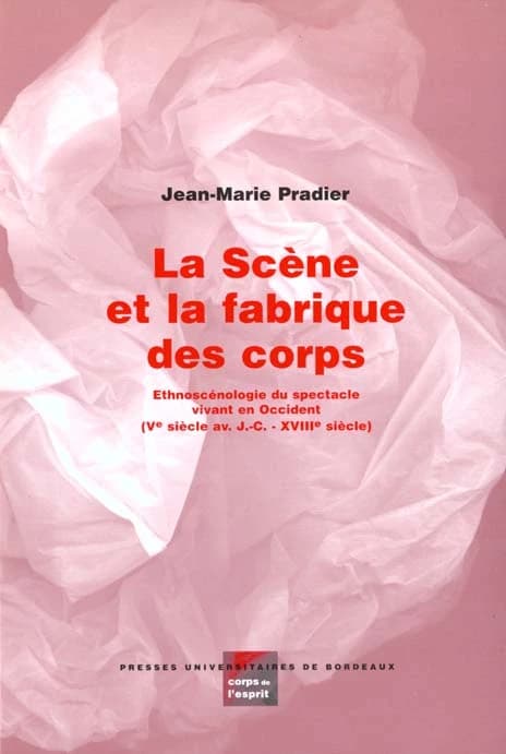 La Scène et la fabrique des corps : Ethnoscénologie du spectacle vivant en Occident, 5e siècle avant J.-C.-18e siècle