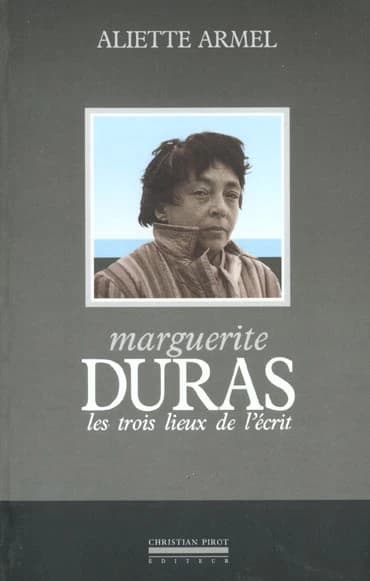 Marguerite Duras : les trois lieux de l'écrit