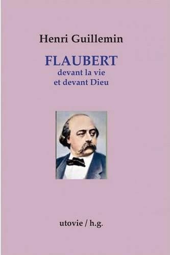 Flaubert : devant la vie et devant Dieu